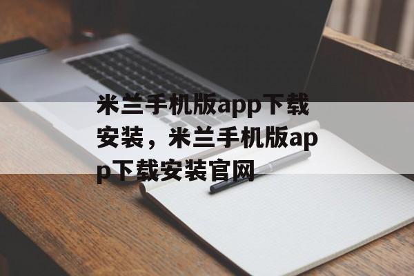 米兰手机版app下载安装，米兰手机版app下载安装官网