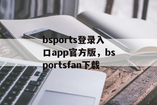 bsports登录入口app官方版，bsportsfan下载